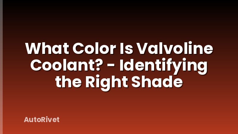 What Color Is Valvoline Coolant? - Identifying the Right Shade