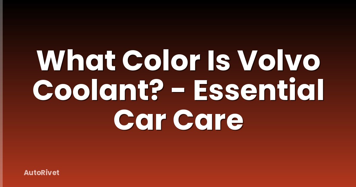 What Color Is Volvo Coolant? - Essential Car Care