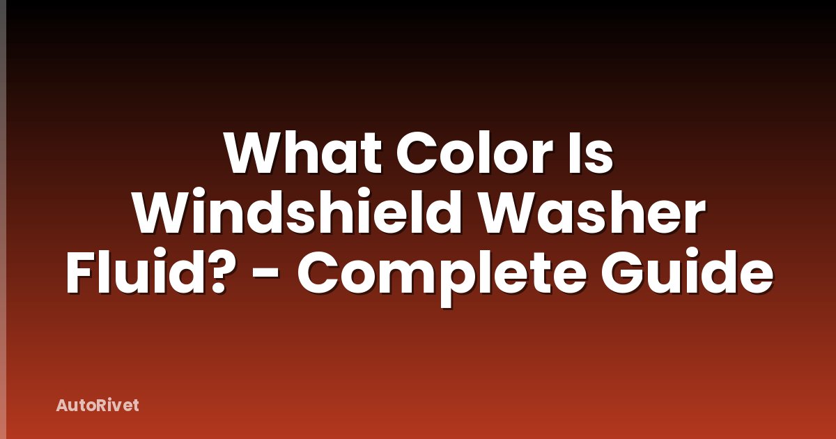 What Color Is Windshield Washer Fluid? - Complete Guide