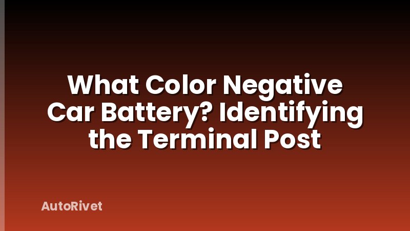 What Color Negative Car Battery? Identifying the Terminal Post