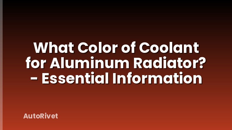 What Color of Coolant for Aluminum Radiator? - Essential Information