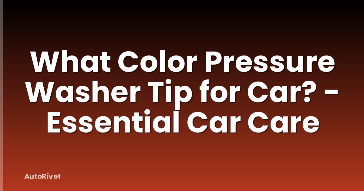 What Color Pressure Washer Tip for Car? - Essential Car Care