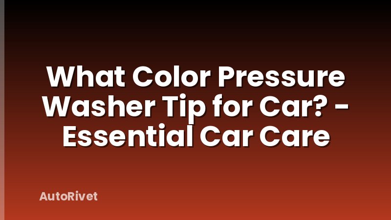 What Color Pressure Washer Tip for Car? - Essential Car Care