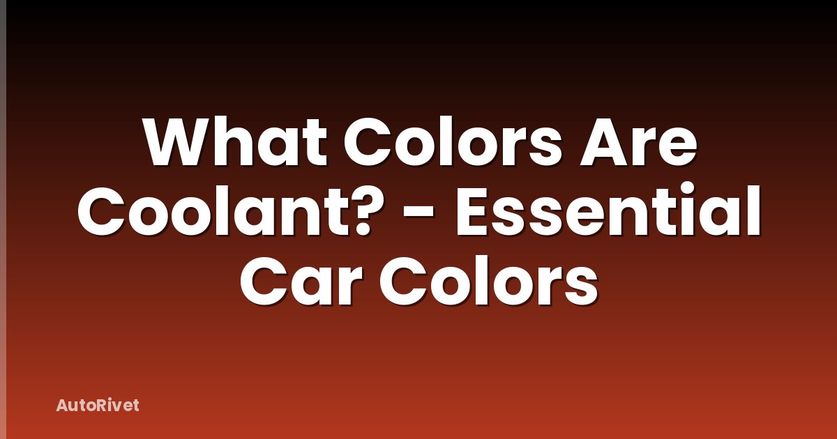 What Colors Are Coolant? - Essential Car Colors