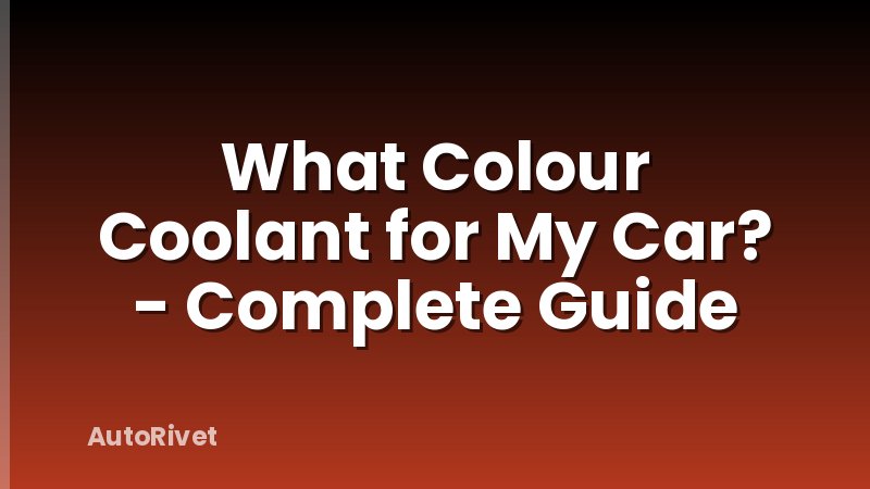 What Colour Coolant for My Car? - Complete Guide