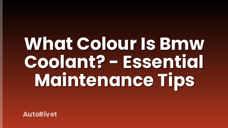 What Colour Is Bmw Coolant? - Essential Maintenance Tips