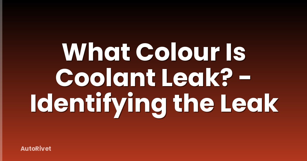 What Colour Is Coolant Leak? - Identifying the Leak