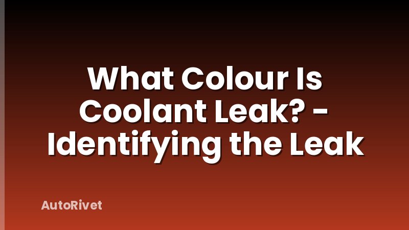 What Colour Is Coolant Leak? - Identifying the Leak