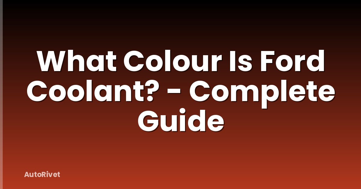 What Colour Is Ford Coolant? - Complete Guide