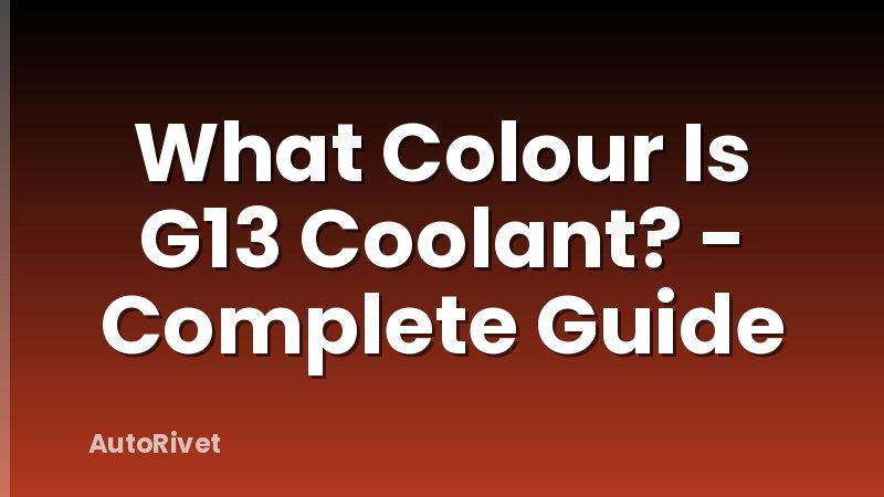 What Colour Is G13 Coolant? - Complete Guide