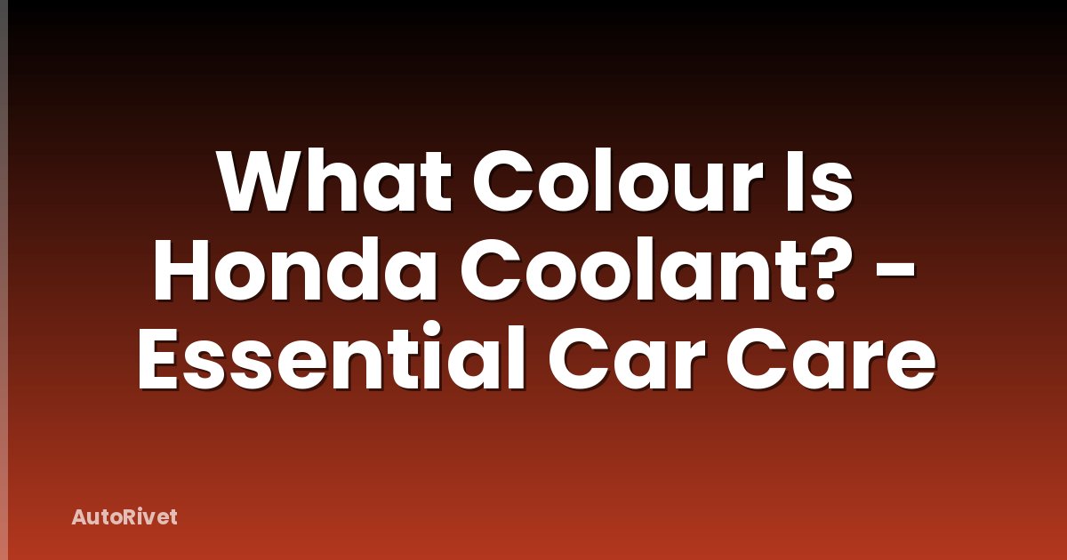What Colour Is Honda Coolant? - Essential Car Care