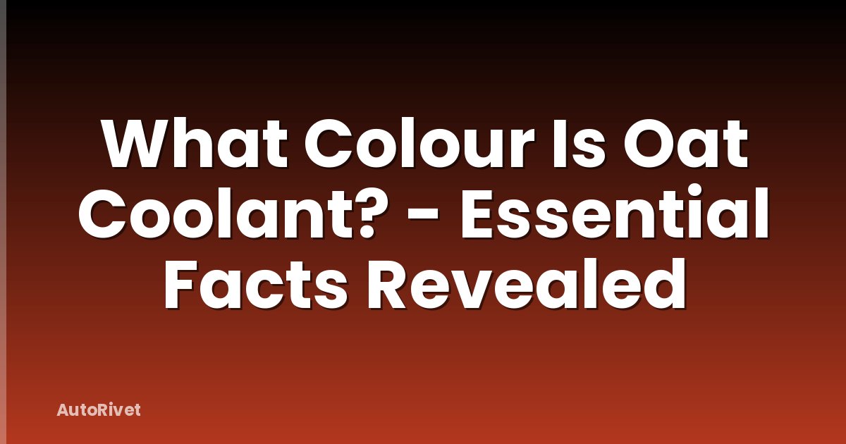 What Colour Is Oat Coolant? - Essential Facts Revealed
