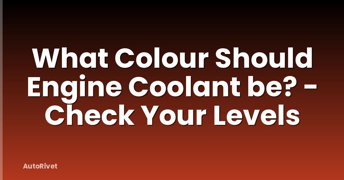What Colour Should Engine Coolant be? - Check Your Levels