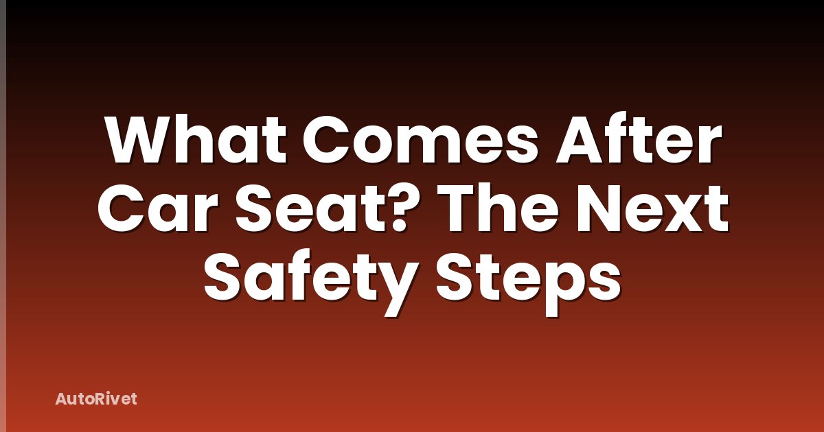 What Comes After Car Seat? The Next Safety Steps