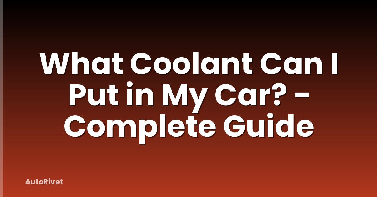 What Coolant Can I Put in My Car? - Complete Guide