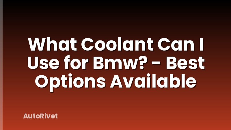What Coolant Can I Use for Bmw? - Best Options Available