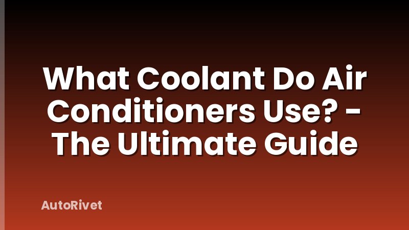 What Coolant Do Air Conditioners Use? - The Ultimate Guide