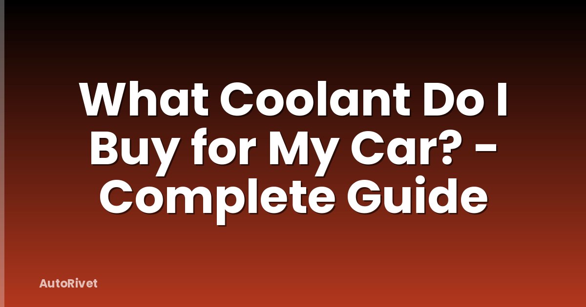 What Coolant Do I Buy for My Car? - Complete Guide
