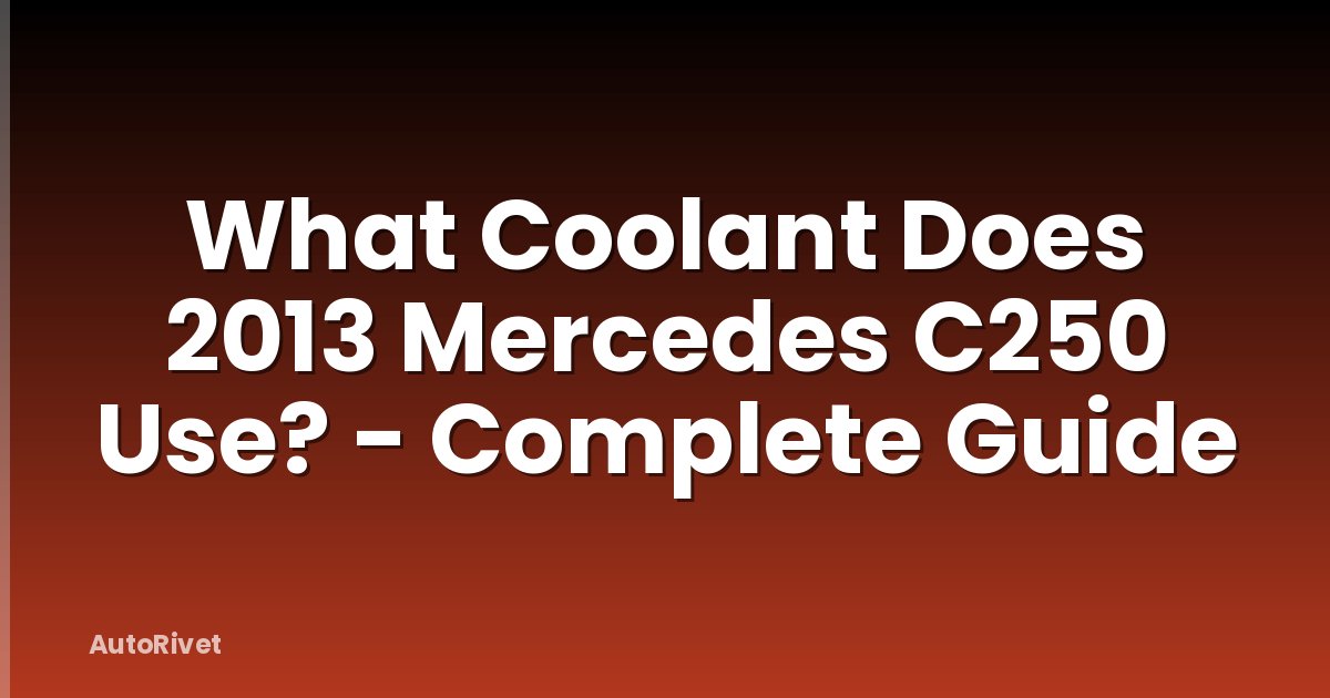 What Coolant Does 2013 Mercedes C250 Use? - Complete Guide