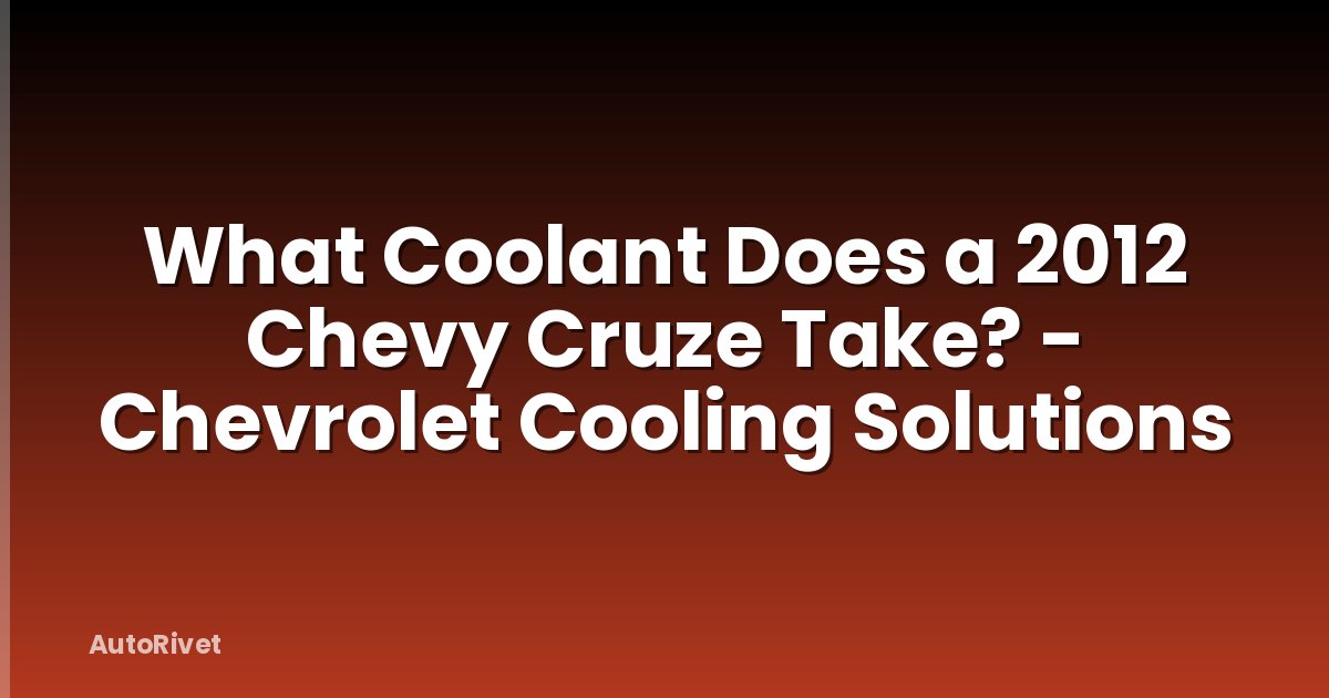 What Coolant Does a 2012 Chevy Cruze Take? - Chevrolet Cooling Solutions