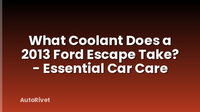 What Coolant Does a 2013 Ford Escape Take? - Essential Car Care