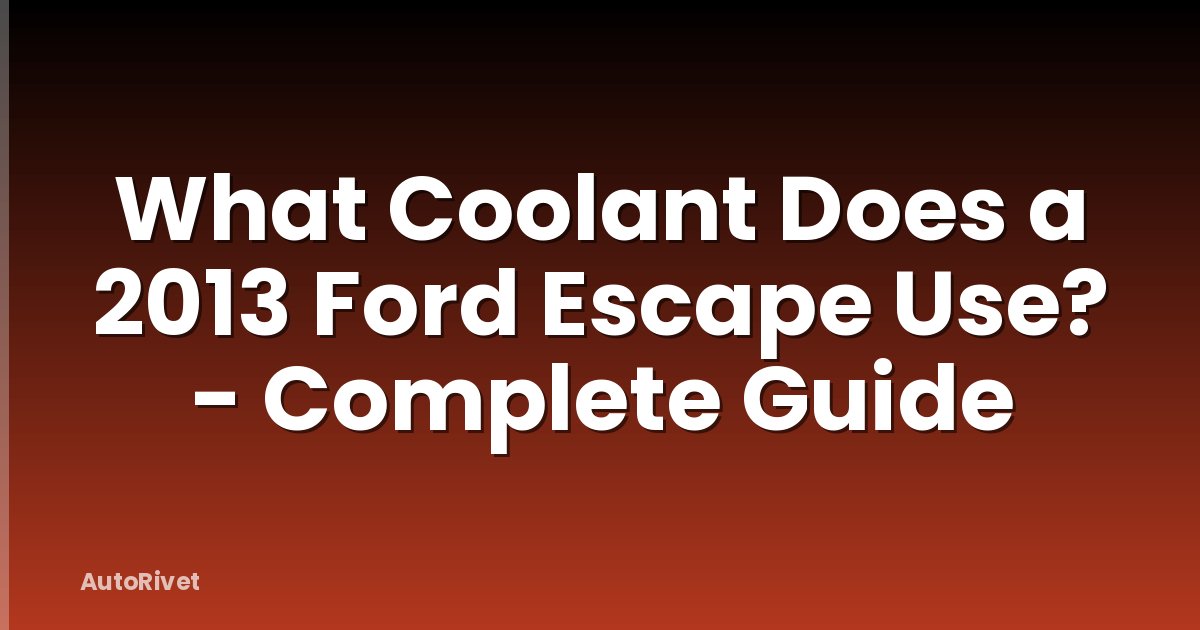 What Coolant Does a 2013 Ford Escape Use? - Complete Guide