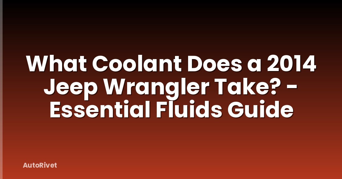 What Coolant Does a 2014 Jeep Wrangler Take? - Essential Fluids Guide
