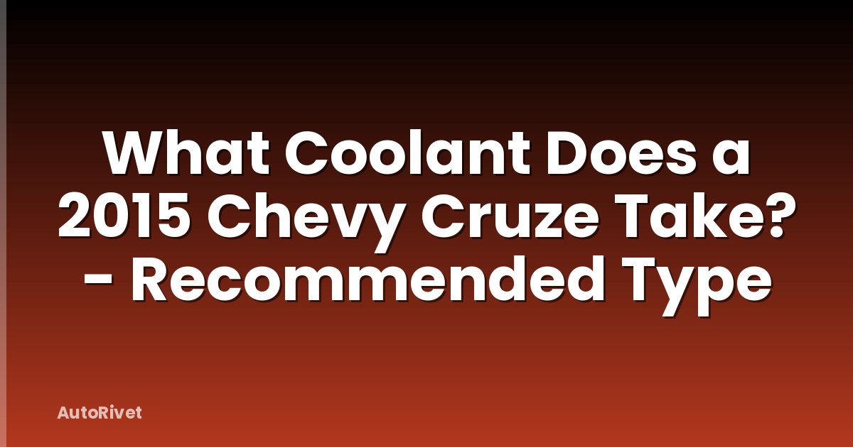 What Coolant Does a 2015 Chevy Cruze Take? - Recommended Type