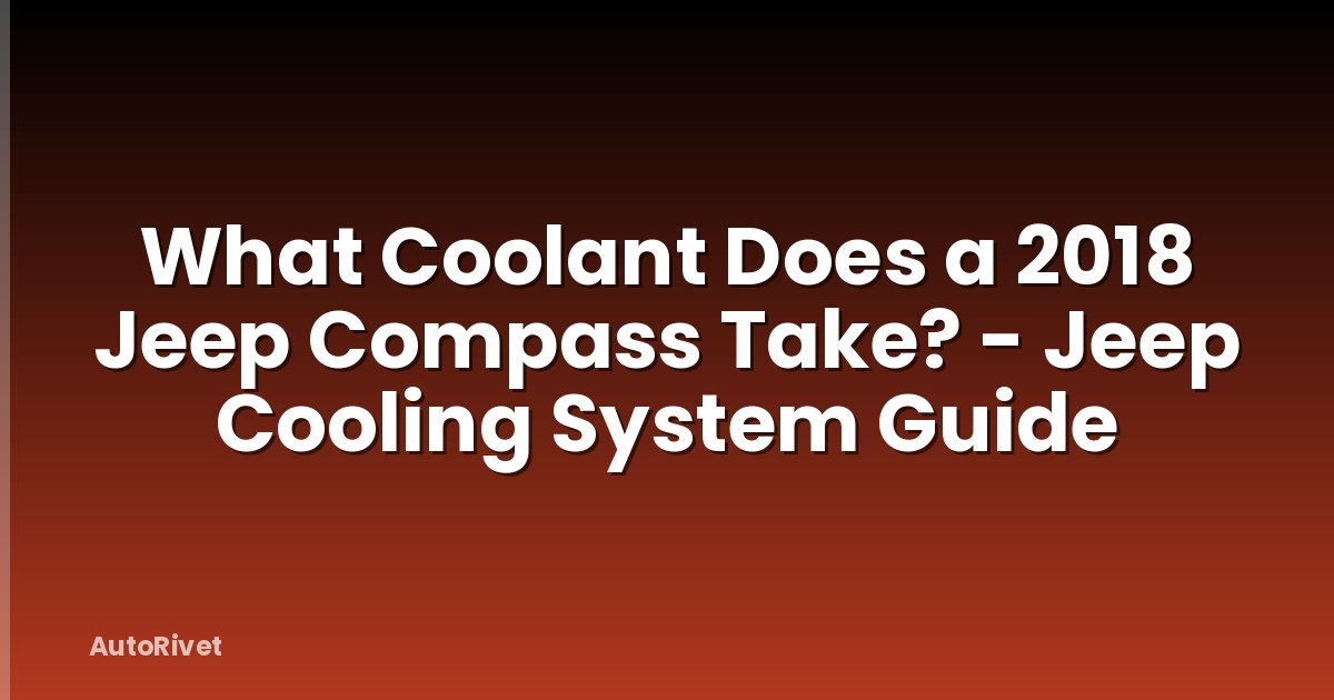 What Coolant Does a 2018 Jeep Compass Take? - Jeep Cooling System Guide