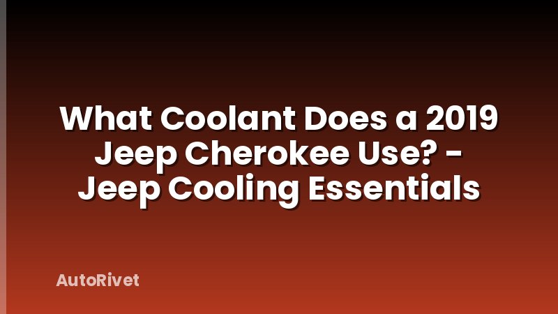 What Coolant Does a 2019 Jeep Cherokee Use? - Jeep Cooling Essentials