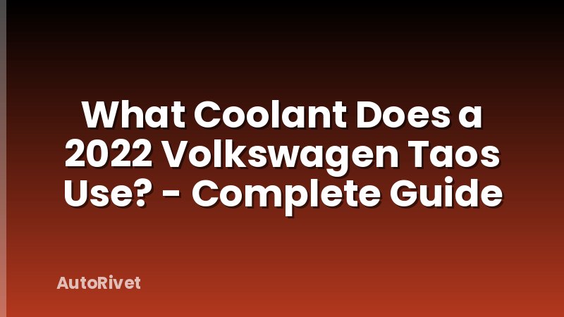 What Coolant Does a 2022 Volkswagen Taos Use? - Complete Guide