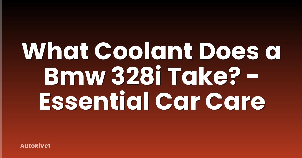 What Coolant Does a Bmw 328i Take? - Essential Car Care