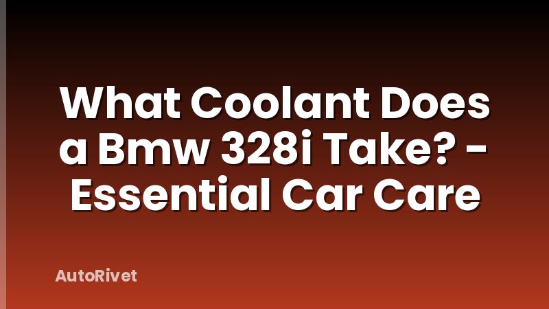 What Coolant Does a Bmw 328i Take? - Essential Car Care