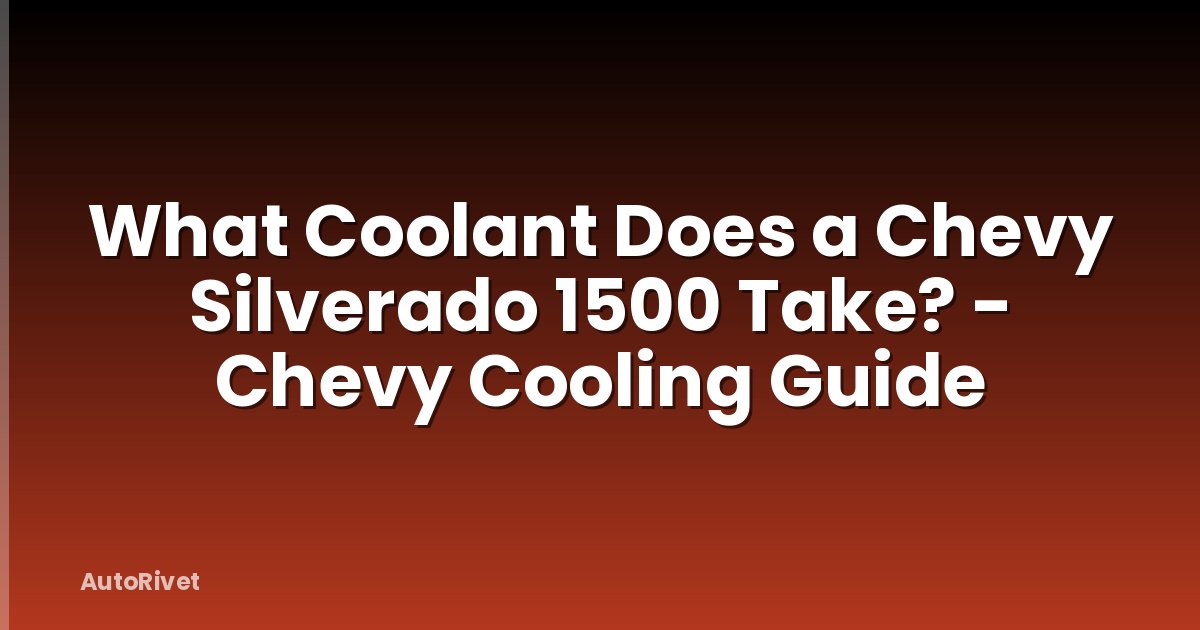 What Coolant Does a Chevy Silverado 1500 Take? - Chevy Cooling Guide