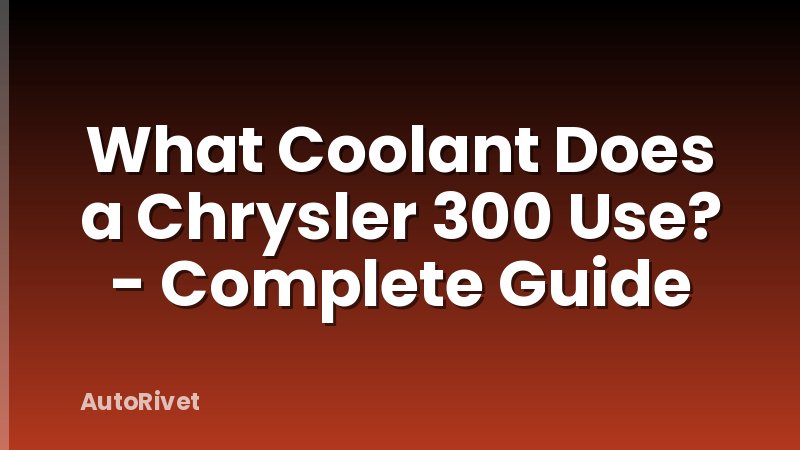 What Coolant Does a Chrysler 300 Use? - Complete Guide