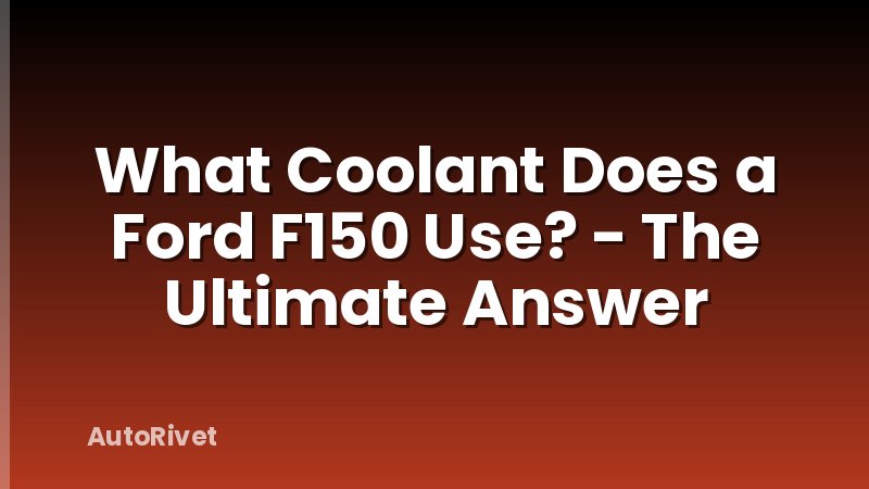 What Coolant Does a Ford F150 Use? - The Ultimate Answer