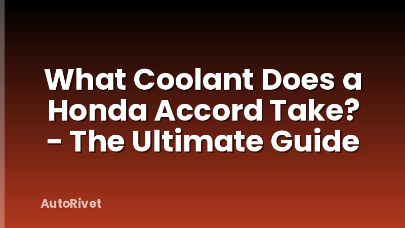 What Coolant Does a Honda Accord Take? - The Ultimate Guide