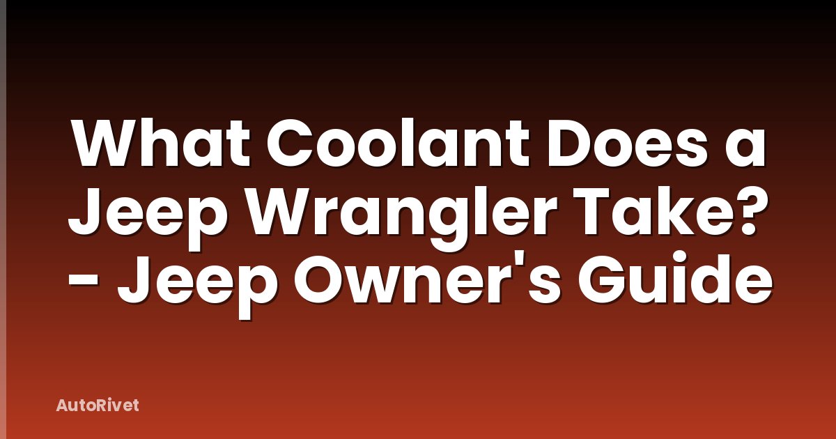 What Coolant Does a Jeep Wrangler Take? - Jeep Owner's Guide