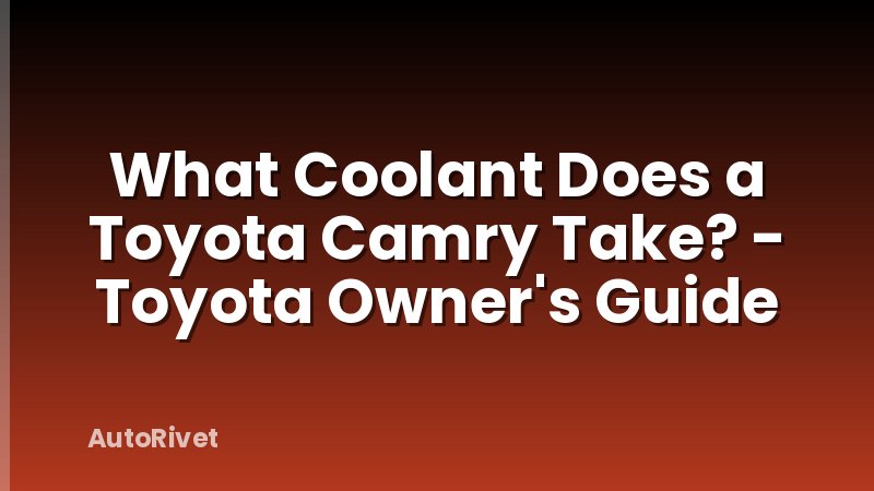 What Coolant Does a Toyota Camry Take? - Toyota Owner's Guide