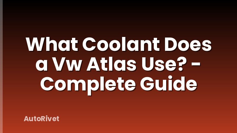 What Coolant Does a Vw Atlas Use? - Complete Guide