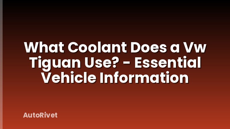 What Coolant Does a Vw Tiguan Use? - Essential Vehicle Information