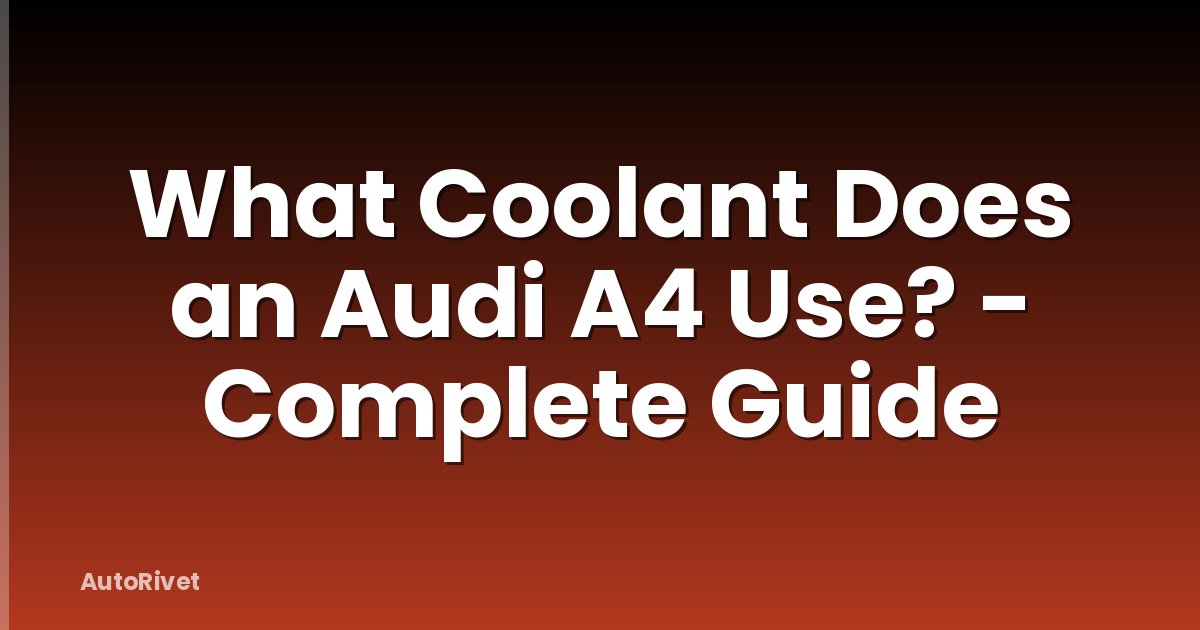 What Coolant Does an Audi A4 Use? - Complete Guide