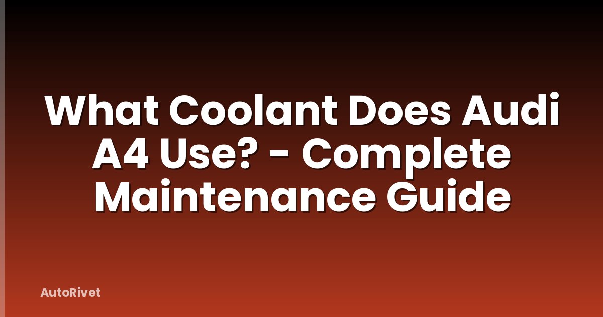 What Coolant Does Audi A4 Use? - Complete Maintenance Guide