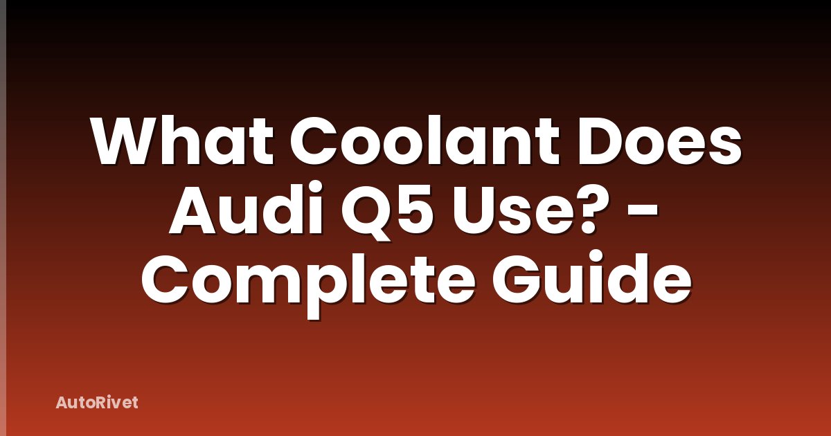 What Coolant Does Audi Q5 Use? - Complete Guide