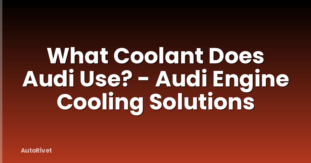 What Coolant Does Audi Use? - Audi Engine Cooling Solutions