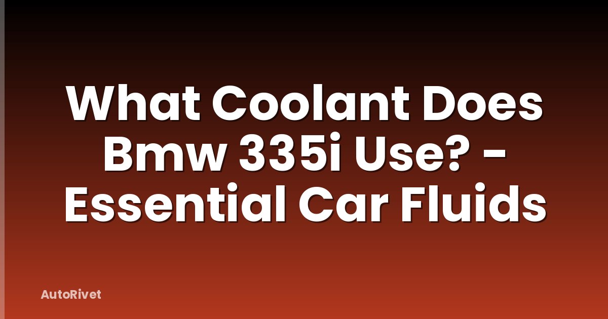 What Coolant Does Bmw 335i Use? - Essential Car Fluids