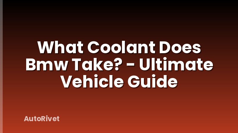 What Coolant Does Bmw Take? - Ultimate Vehicle Guide