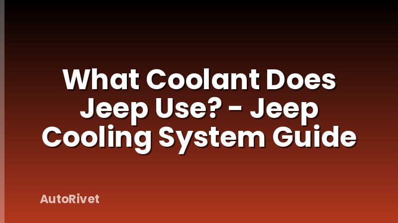 What Coolant Does Jeep Use? - Jeep Cooling System Guide