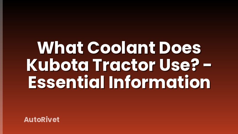 What Coolant Does Kubota Tractor Use? - Essential Information