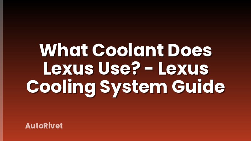 What Coolant Does Lexus Use? - Lexus Cooling System Guide